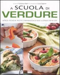 A scuola di verdure. Attrezzi, tecniche, ricette e preparazioni di base illustrate step by step A scuola di verdure. Attrezzi, tecniche, ricette e preparazioni di base illustrate step by step