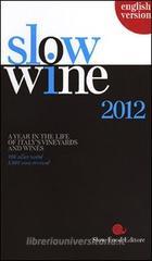 Slow wine 2012. A year in the life of Italy's vineyards and wines Slow wine 2012. A year in the life of Italy's vineyards and wines
