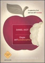 Elogio dell'autodisciplina. Il controllo di s� nell'era dell'eccesso