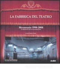 La fabbrica del teatro. Metastasio 1998-2008. Un laboratorio per la contemporaneit�