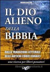 Il dio alieno della Bibbia. Dalle traduzioni letterali degli antichi codici masoretici