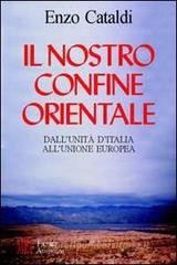 Il nostro confine orientale. Dall'unit� d'Italia all'Unione Europea