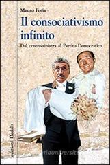Il consociativismo infinito. Dal centro-sinistra al Partito Democratico Il consociativismo infinito. Dal centro-sinistra al Partito Democratico