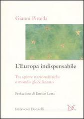 L' Europa indispensabile. Tra spinte nazionalistiche e mondo globalizzato L' Europa indispensabile. Tra spinte nazionalistiche e mondo globalizzato