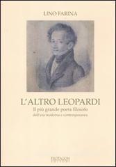 L' altro Leopardi. Il pi� grande poeta filosofo dell'era moderna e contemporanea
