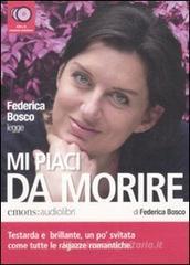 Mi piaci da morire letto da Federica Bosco. Audiolibro. 4 CD Audio