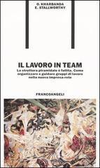 Il lavoro in team. La struttura piramidale � fallita. Come organizzare e guidare gruppi di lavoro nella nuova impresa-rete