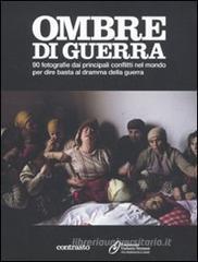 Ombre di guerra. 90 fotografie dai principali conflitti nel mondo per dire basta al dramma della guerra Ombre di guerra. 90 fotografie dai principali conflitti nel mondo per dire basta al dramma della guerra