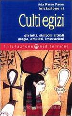Iniziazione ai culti egizi. Divinità, simboli, rituali, magia, amuleti, invocazioni Iniziazione ai culti egizi. Divinità, simboli, rituali, magia, amuleti, invocazioni