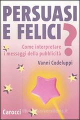 Persuasi e felici? Come interpretare i messaggi della pubblicità Persuasi e felici? Come interpretare i messaggi della pubblicità