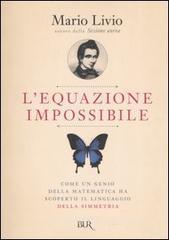 L' equazione impossibile. Come un genio della matematica ha scoperto il linguaggio della simmetria