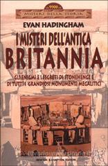 I misteri dell'antica Britannia. Gli enigmi e i segreti di Stonehenge e di tutti i grandiosi monumenti megalitici I misteri dell'antica Britannia. Gli enigmi e i segreti di Stonehenge e di tutti i grandiosi monumenti megalitici