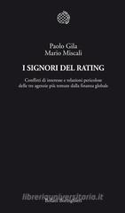I signori del rating. Conflitti di interesse e relazioni pericolose delle tre agenzie più temute della finanza globale I signori del rating. Conflitti di interesse e relazioni pericolose delle tre agenzie più temute della finanza globale
