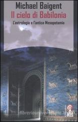 Il cielo di Babilonia. L'astrologia e l'antica Mesopotamia Il cielo di Babilonia. L'astrologia e l'antica Mesopotamia