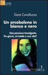 Un arcobaleno in bianco e nero. Una passione travolgente. Tre giorni, un'estate o una vita? Un arcobaleno in bianco e nero. Una passione travolgente. Tre giorni, un'estate o una vita?