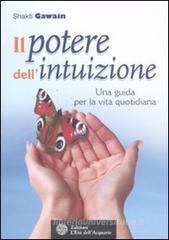 Il potere dell'intuizione. Una guida per la vita quotidiana Il potere dell'intuizione. Una guida per la vita quotidiana