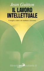 Il lavoro intellettuale. Consigli a coloro che studiano e lavorano Il lavoro intellettuale. Consigli a coloro che studiano e lavorano