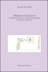 Dislessia ed emozioni. Le difficoltà emotive e i rischi psicopatologici nel bambino dislessico Dislessia ed emozioni. Le difficoltà emotive e i rischi psicopatologici nel bambino dislessico