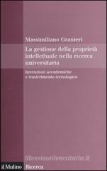 La gestione della proprietą intellettuale nella ricerca universitaria. Invenzioni accademiche e trasferimento tecnologico La gestione della proprietą intellettuale nella ricerca universitaria. Invenzioni accademiche e trasferimento tecnologico