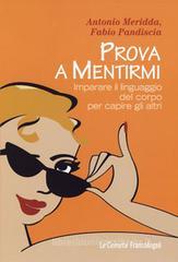 Prova a mentirmi. Imparare il linguaggio del corpo per capire gli altri Prova a mentirmi. Imparare il linguaggio del corpo per capire gli altri