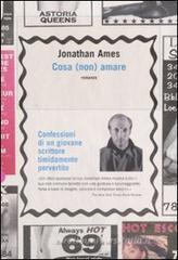 Cosa (non) amare. Confessioni di un giovane scrittore timidamente pervertito Cosa (non) amare. Confessioni di un giovane scrittore timidamente pervertito