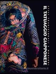 Il tatuaggio giapponese. Stili tradizionali e moderni Il tatuaggio giapponese. Stili tradizionali e moderni