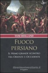 Fuoco persiano. Il primo grande scontro tra Oriente e Occidente Fuoco persiano. Il primo grande scontro tra Oriente e Occidente