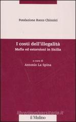 I costi dell'illegalità. Mafia ed estorsioni in Sicilia I costi dell'illegalità. Mafia ed estorsioni in Sicilia