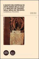 Il Banco dell'ospedale di Santa Maria della Scala e il mercato del denaro nella Siena del Trecento Il Banco dell'ospedale di Santa Maria della Scala e il mercato del denaro nella Siena del Trecento