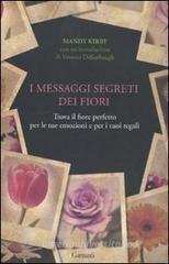 I messaggi segreti dei fiori. Trova il fiore perfetto per le tue emozioni e per i tuoi regali I messaggi segreti dei fiori. Trova il fiore perfetto per le tue emozioni e per i tuoi regali