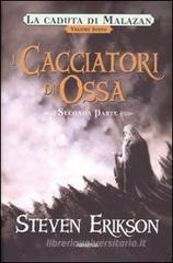 I cacciatori di ossa. La caduta di Malazan vol.6.2 I cacciatori di ossa. La caduta di Malazan vol.6.2