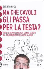 Ma che cavolo gli passa per la testa? Tutte le risposte che avete sempre cercato sul comportamento dei maschi in amore Ma che cavolo gli passa per la testa? Tutte le risposte che avete sempre cercato sul comportamento dei maschi in amore