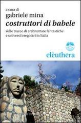 Costruttori di Babele sulle tracce di architetture fantastiche e universi irregolari in Italia Costruttori di Babele sulle tracce di architetture fantastiche e universi irregolari in Italia