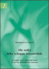 Alle radici dello sviluppo insostenibile. Un'analisi degli effetti ambientali di società, istituzioni ed economia Alle radici dello sviluppo insostenibile. Un'analisi degli effetti ambientali di società, istituzioni ed economia