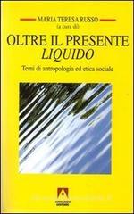 Oltre il presente liquido. Temi di antropologia ed etica sociale Oltre il presente liquido. Temi di antropologia ed etica sociale