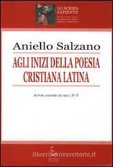 Agli inizi della poesia cristiana latina. Autori anonimi dei secc. IV-V Agli inizi della poesia cristiana latina. Autori anonimi dei secc. IV-V