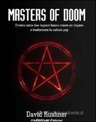 Masters of Doom. Ovvero come due ragazzi hanno creato un impero e trasformato la cultura pop