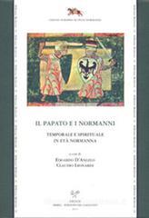 Il papato e i Normanni. Temporale e spirituale in età normanna. Atti del Convegno di studi organizzato da CNR, CESN, SISMEL (Ariano Irpino, 6-7 dicembre 2007) Il papato e i Normanni. Temporale e spirituale in età normanna. Atti del Convegno di studi organizzato da CNR, CESN, SISMEL (Ariano Irpino, 6-7 dicembre 2007)