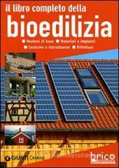 Il libro completo della bioedilizia. Nozioni di base. Materiali e impianti. Costruire e ristrutturare. Rifiniture Il libro completo della bioedilizia. Nozioni di base. Materiali e impianti. Costruire e ristrutturare. Rifiniture