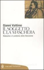 Il soggetto e la maschera. Nietzsche e il problema della liberazione Il soggetto e la maschera. Nietzsche e il problema della liberazione