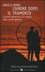 L' amore dopo il tramonto. L'ipnosi regressiva e il mistero delle anime gemelle L' amore dopo il tramonto. L'ipnosi regressiva e il mistero delle anime gemelle