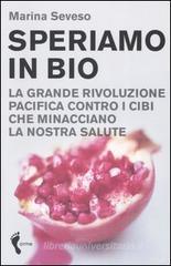Speriamo in bio. La grande rivoluzione pacifica contro i cibi che minacciano la nostra salute Speriamo in bio. La grande rivoluzione pacifica contro i cibi che minacciano la nostra salute