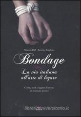 Bondage. La via italiana all'arte di legare. Corde, nodi e legami d'amore: manuale pratico