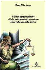 Il diritto consuetudinario alla luce del pensiero ciceroniano e sua violazione nelle Verrine Il diritto consuetudinario alla luce del pensiero ciceroniano e sua violazione nelle Verrine
