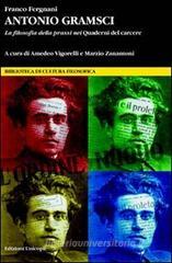 Antonio Gramsci. La filosofia della prassi nei «Quaderni del carcere» Antonio Gramsci. La filosofia della prassi nei «Quaderni del carcere»