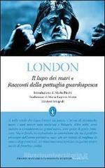 Il lupo dei mari e Racconti della pattuglia guardiapesca. Ediz. integrale Il lupo dei mari e Racconti della pattuglia guardiapesca. Ediz. integrale