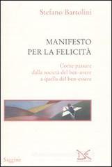 Manifesto per la felicità. Come passare dalla società del ben-avere a quella del ben-essere Manifesto per la felicità. Come passare dalla società del ben-avere a quella del ben-essere
