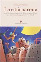 La cittą narrata. Le vie, le piazze ed i quartieri di Milano raccontati dai suoi poeti, scrittori, artisti, giornalisti, intellettuali La cittą narrata. Le vie, le piazze ed i quartieri di Milano raccontati dai suoi poeti, scrittori, artisti, giornalisti, intellettuali
