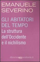 Gli abitatori del tempo. La struttura dell'Occidente e il nichilismo Gli abitatori del tempo. La struttura dell'Occidente e il nichilismo
