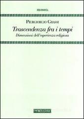 Trascendenza fra i tempi. Dimensioni dell'esperienza religiosa Trascendenza fra i tempi. Dimensioni dell'esperienza religiosa